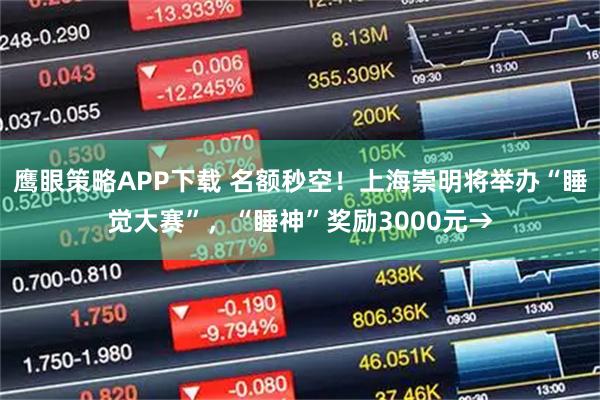 鹰眼策略APP下载 名额秒空！上海崇明将举办“睡觉大赛”，“睡神”奖励3000元→
